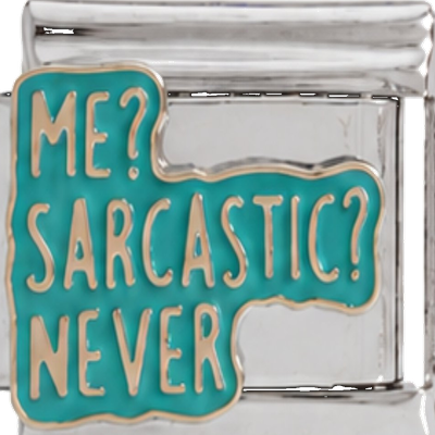Me? Sarcastic? Never